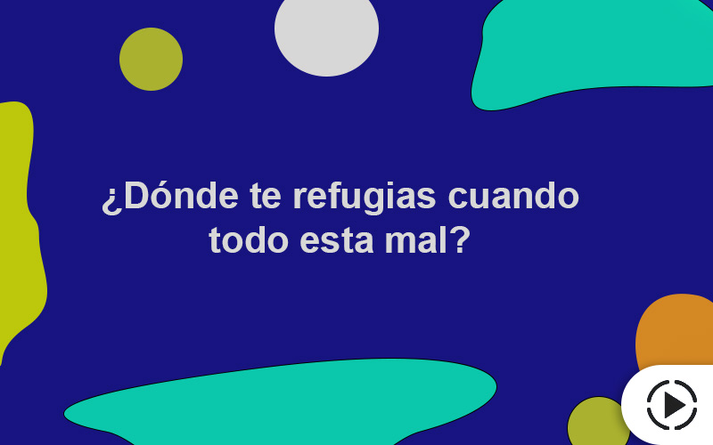 ¿Dónde te refugias cuando todo está mal?